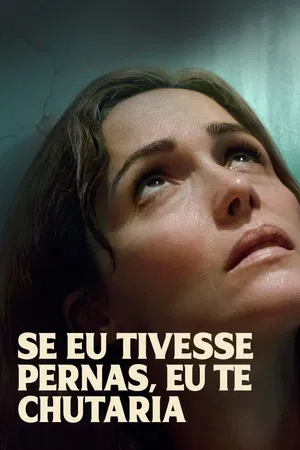 Se Eu Tivesse Pernas, Eu Te Chutaria (2025)
